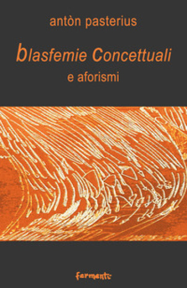 Blasfemie concettuali e aforismi - Antòn Pasterius