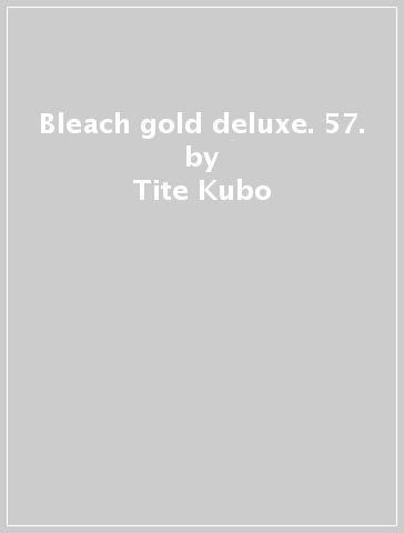 Bleach gold deluxe. 57. - Tite Kubo