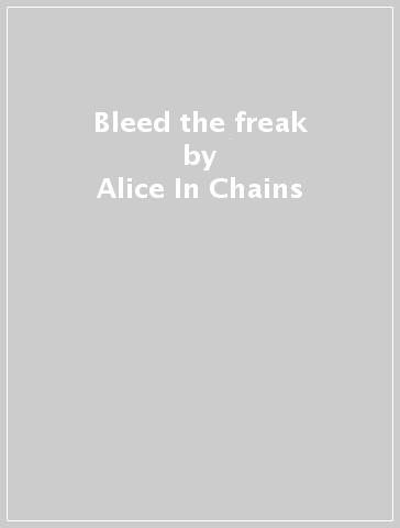 Bleed the freak - Alice In Chains