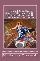 Blessed John Duns Scotus: The Case for the Existence of God and the Immaculate Conception