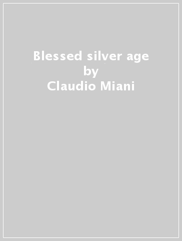 Blessed silver age - Claudio Miani