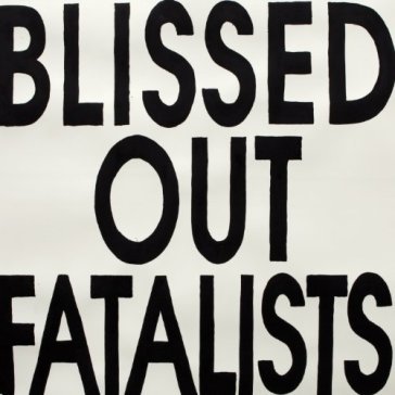 Blissed out fatalists - BLISSED OUT FATALIST