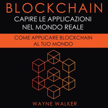 Blockchain: Capire Le Applicazioni Nel Mondo Reale - WAYNE WALKER