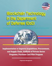 Blockchain Technology in the Department of Defense (DoD) - Implementation to Improve Acquisitions, Procurement, and Supply Chain, Analysis of Private Sector Programs, Purchase Card Pilot Program