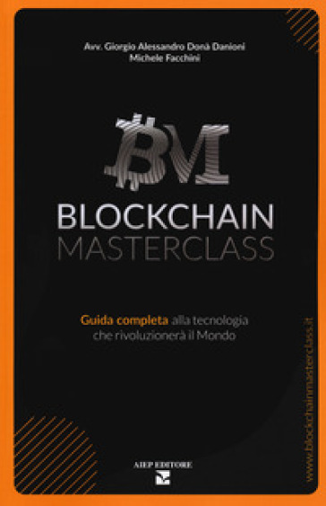 Blockchain masterclass. Guida completa alla tecnologia che rivoluzionerà il Mondo - Giorgio Alessandro Donà Danioni - Michele Facchini