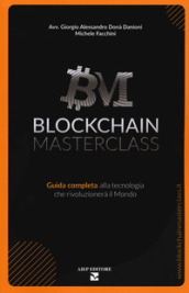 Blockchain masterclass. Guida completa alla tecnologia che rivoluzionerà il Mondo