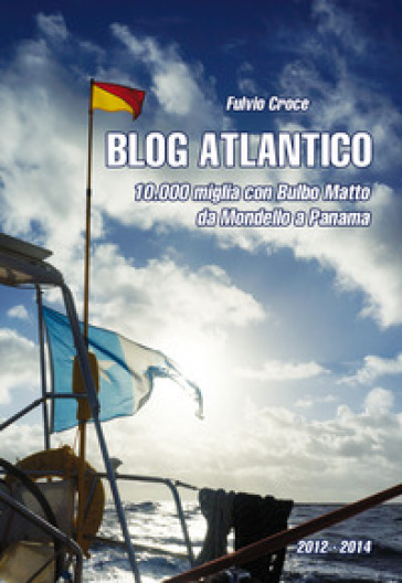 Blog atlantico. 10.000 miglia con Bulbo Matto. Da Mondello a Panama - Fulvio Croce