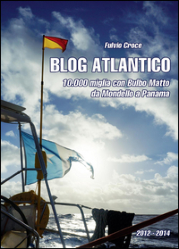 Blog atlantico. 10.000 miglia con Bulbo Matto. Da Mondello a Panama - Fulvio Croce