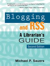 Blogging and RSS Second Edition: A Librarian s Guide