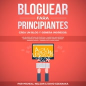 Bloguear Para Principiantes, Crea un Blog y Genera Ingresos: Los Mejores Métodos de Escritura y Marketing que Necesitas; Obtén Ganancias Como Bloguero Haciendo Dinero, Creando Ingresos Pasivos y Teniendo Éxito Ahora Mismo.