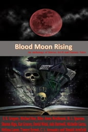 Blood Moon Rising: An Anthology of Horror, Sci-fi and Fantasy Tales