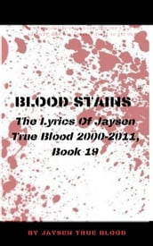 Blood Stains: The Lyrics Of Jaysen True Blood 2000-2011, Book 19