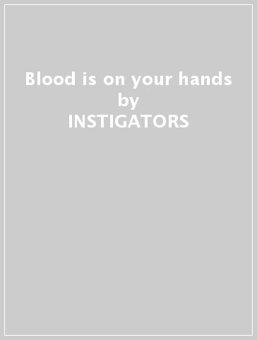 Blood is on your hands - INSTIGATORS