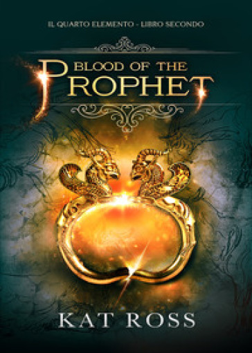 Blood of the prophet. Il quarto elemento. 2. - Kat Ross