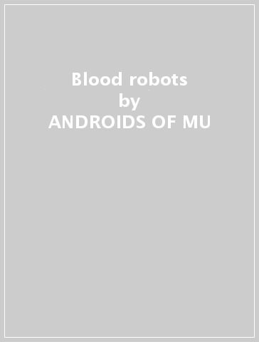 Blood robots - ANDROIDS OF MU