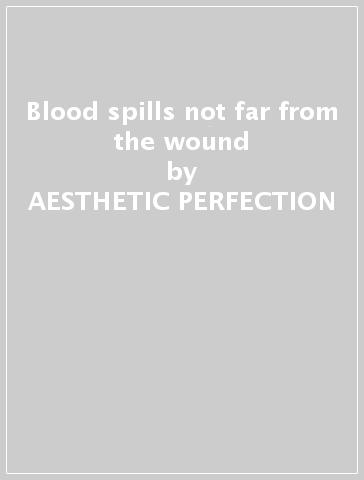 Blood spills not far from the wound - AESTHETIC PERFECTION