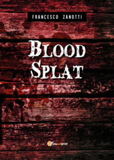 Blood splat. Ediz. italiana - Francesco Zanotti | 