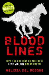 Bloodlines - How the FBI took on Mexico s most violent drugs cartel