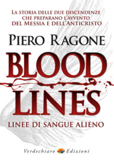 Bloodlines. Linee di sangue alieno. La storia delle due discendenze che preparano l'avvento del messia e dell'anticristo - Piero Ragone