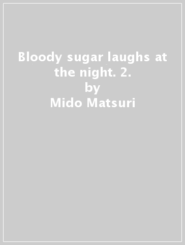 Bloody sugar laughs at the night. 2. - Mido Matsuri
