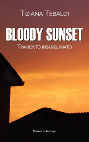 Bloody sunset. Tramonto insanguinato - Tiziana Tebaldi