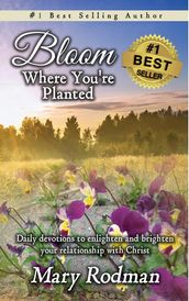 Bloom Where You re Planted: Daily Devotions to Enlighten and Brighten Your Relationship with Christ