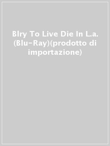 Blry To Live & Die In L.a. (Blu-Ray)(prodotto di importazione)