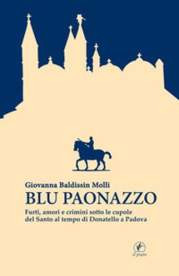 Blu paonazzo. Furti, amori e crimini sotto le cupole del Santo al tempo di Donatello a Padova - Giovanna Baldissin Molli