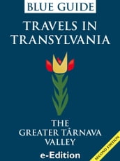 Blue Guide Travels in Transylvania: The Greater Tarnava Valley