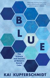 Blue: The Science and Secrets of Nature s Rarest Color