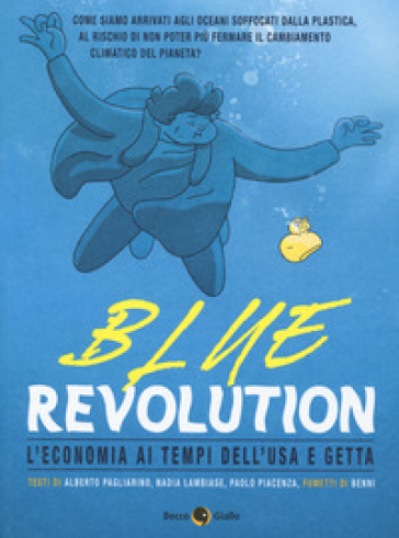 Blue revolution. L'economia ai tempi dell'usa e getta - Alberto Pagliarino - Nadia Lambiase - Paolo Piacenza