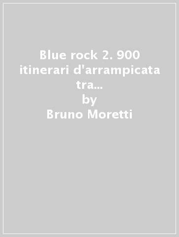 Blue rock 2. 900 itinerari d'arrampicata tra Sperlonga, Gaeta «classica» e dintorni - Bruno Moretti - Bruno Vitale - Tommaso Sciannella