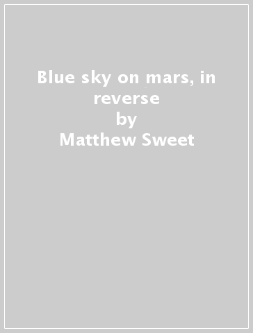 Blue sky on mars, in reverse - Matthew Sweet