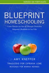 Blueprint Homeschooling: Como Planejar um Ano de Educação Domiciliar Adaptado à Realidade de Sua Vida