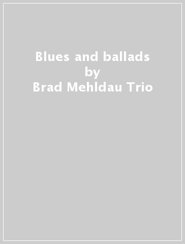 Blues and ballads - Brad Mehldau Trio