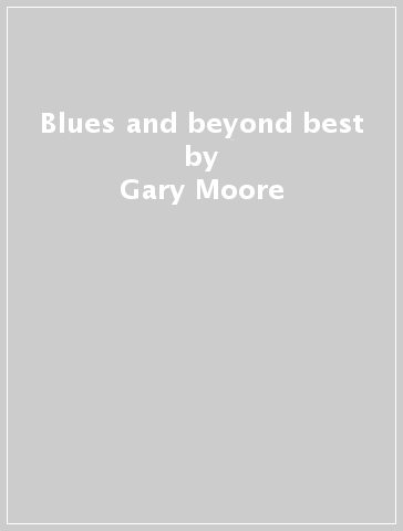 Blues and beyond best - Gary Moore