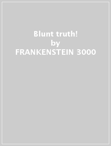 Blunt truth! - FRANKENSTEIN 3000