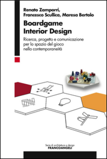 Boardgame interior design. Ricerca, progetto e comunicazione per lo spazio del gioco nella contemporaneità - Renato Zamporri - Francesco Scullica - Maresa Bertolo