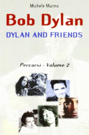 Bob Dylan. Dylan and friends. Percorsi. Vol. 2 - Michele Murino