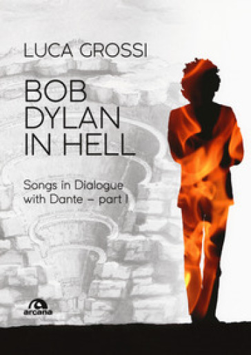 Bob Dylan in Hell. Songs in dialogue with Dante. 1. - Luca Grossi