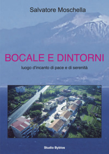 Bocale e dintorni. Luogo d'incanto di pace e di serenità - Salvatore Moschella