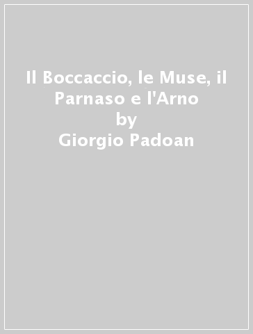 Il Boccaccio, le Muse, il Parnaso e l'Arno - Giorgio Padoan