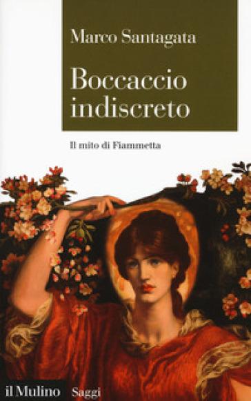 Boccaccio indiscreto. Il mito di Fiammetta - Marco Santagata