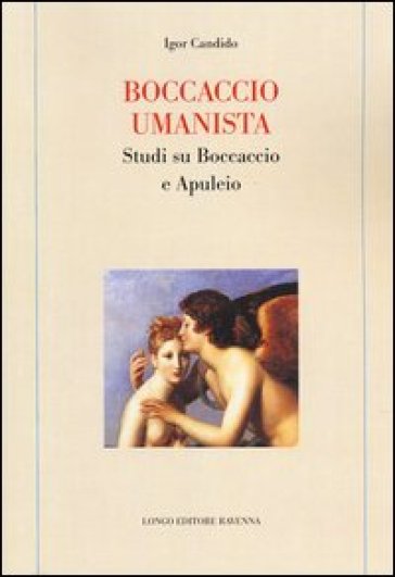 Boccaccio umanista. Studi su Boccaccio e Apuleio - Igor Candido