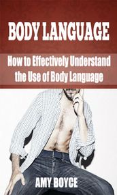 Body Langauge: How to Effectively Understand the Use of Body Language