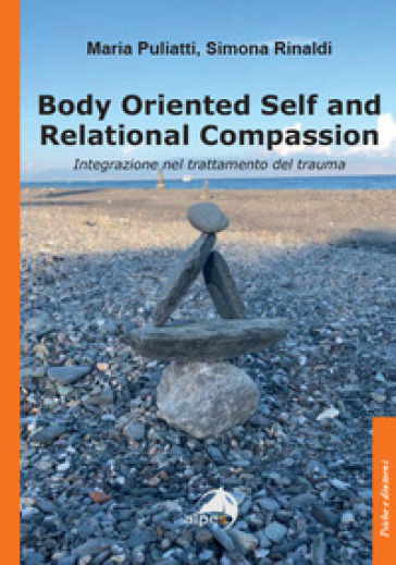 Body oriented self and relational compassion. Integrazione nel trattamento del trauma - Maria Puliatti