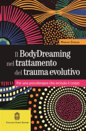 Il BodyDreaming nel trattamento del trauma evolutivo. Per una psicoterapia che includa il corpo