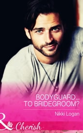 Bodyguard...To Bridegroom? (Mills & Boon Cherish)