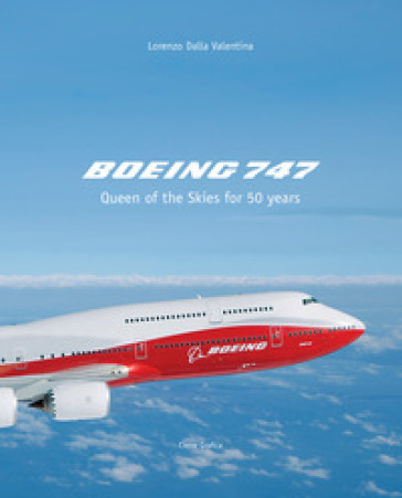 Boeing 747. Queen of the Skies for 50 years. Ediz. illustrata - Lorenzo Dalla Valentina