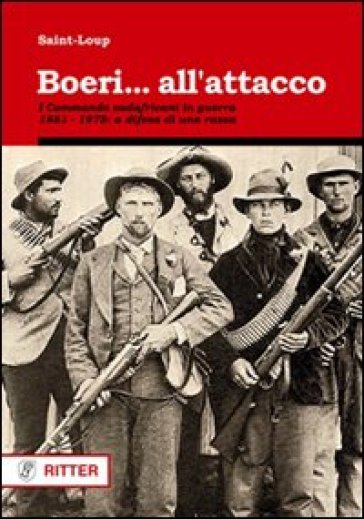 Boeri... all'attacco. I Commando sudafricani in guerra. 1881-1978: a difesa di una razza - Saint-Loup